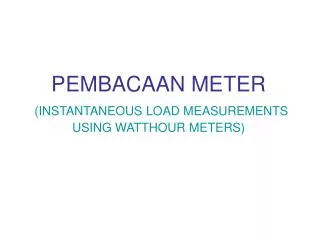 PEMBACAAN METER (INSTANTANEOUS LOAD MEASUREMENTS USING WATTHOUR METERS)