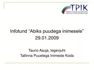 Infotund “Abiks puudega inimesele” 29.01.2009 Tauno Asuja, tegevjuht