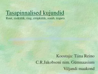 Tasapinnalised kujundid Ruut, ristkülik, ring, rööpkülik, romb, trapets