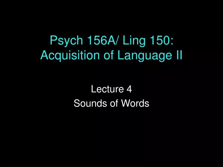 psych 156a ling 150 acquisition of language ii