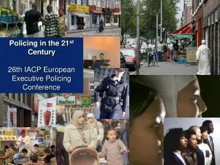 Policing in the 21 st Century 26th IACP European Executive Policing Conference