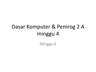 dasar komputer pemrog 2 a minggu 4