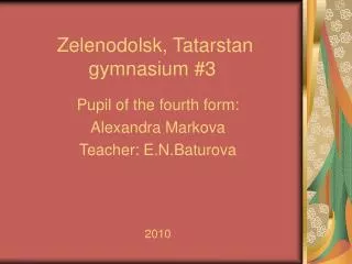 Pupil of the fourth form : Alexandra Markova Teacher : E.N.Baturova 2010