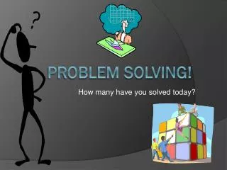 PROBLEM SOLVING!
