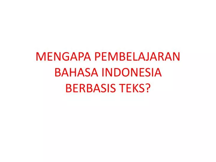 mengapa pembelajaran bahasa indonesia berbasis teks
