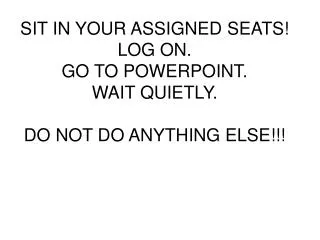sit in your assigned seats log on go to powerpoint wait quietly do not do anything else