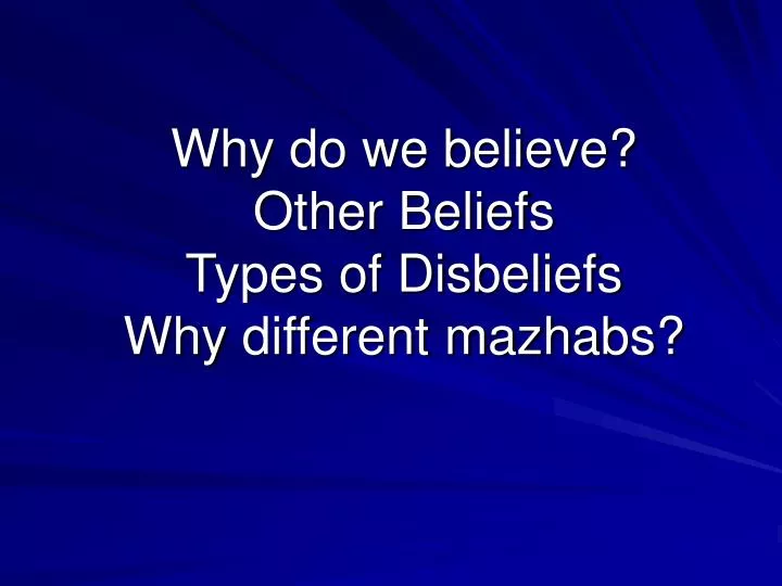 why do we believe other beliefs types of disbeliefs why different mazhabs