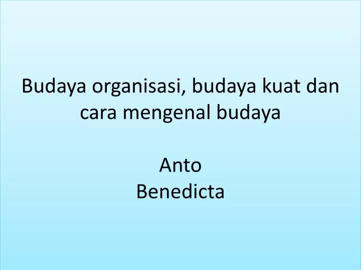 budaya organisasi budaya kuat dan cara mengenal budaya anto benedicta