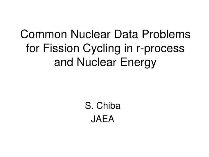common nuclear data problems for fission cycling in r process and nuclear energy