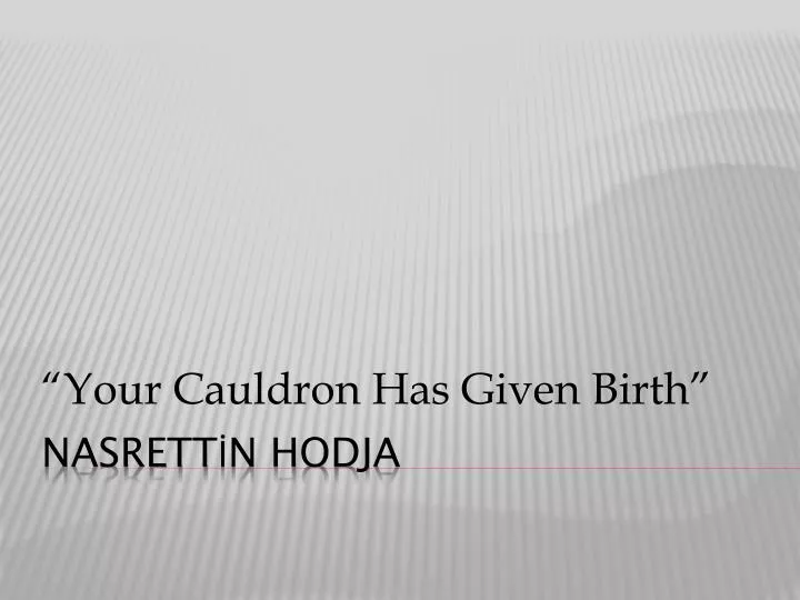 your cauldron has given birth