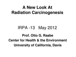 A New Look At Radiation Carcinogenesis IRPA -13 May 2012