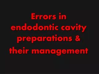Errors in endodontic cavity preparations &amp; their management
