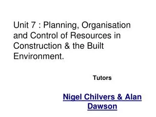 Unit 7 : Planning, Organisation and Control of Resources in Construction &amp; the Built Environment.