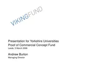 Presentation for Yorkshire Universities Proof of Commercial Concept Fund Leeds, 5 March 2008