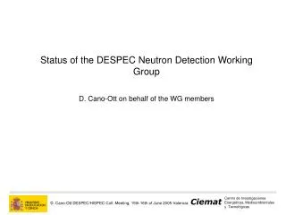 Status of the DESPEC Neutron Detection Working Group D. Cano-Ott on behalf of the WG members