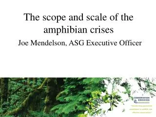 The scope and scale of the amphibian crises Joe Mendelson, ASG Executive Officer