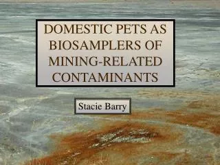 DOMESTIC PETS AS BIOSAMPLERS OF MINING-RELATED CONTAMINANTS