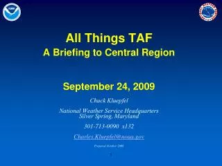 All Things TAF A Briefing to Central Region September 24, 2009 Chuck Kluepfel