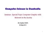 Computer Science in Cambodia Seminar : Special Topic Computer Graphic with Relevant in the Society - slide 1