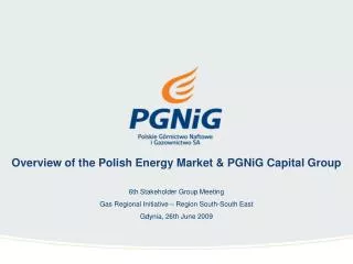 Overview of the Polish Energy Market &amp; PGNiG Capital Group 6th Stakeholder Group Meeting