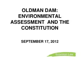 OLDMAN DAM: ENVIRONMENTAL ASSESSMENT AND THE CONSTITUTION SEPTEMBER 17, 2012