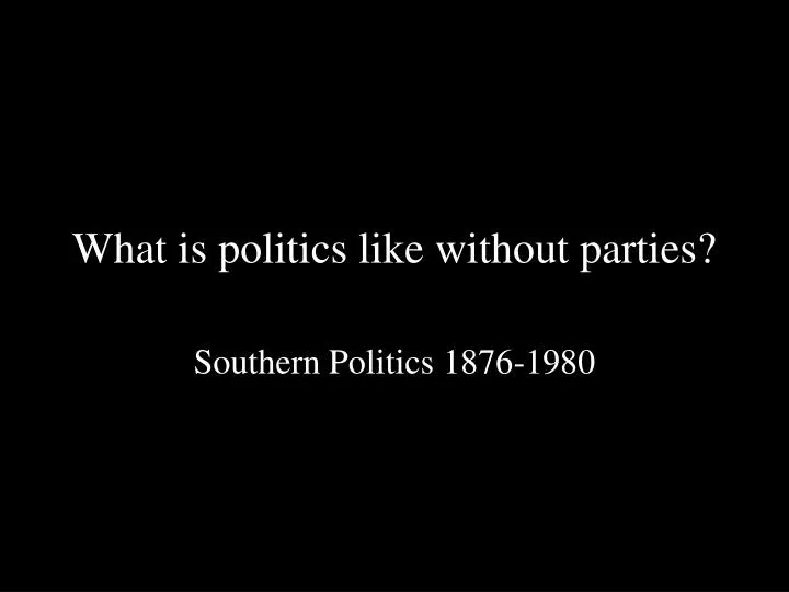 what is politics like without parties