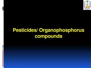 Pesticides/ O rganophosphorus compounds