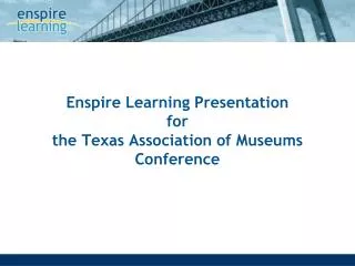 Enspire Learning Presentation for the Texas Association of Museums Conference