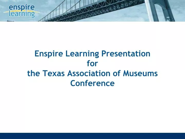 enspire learning presentation for the texas association of museums conference