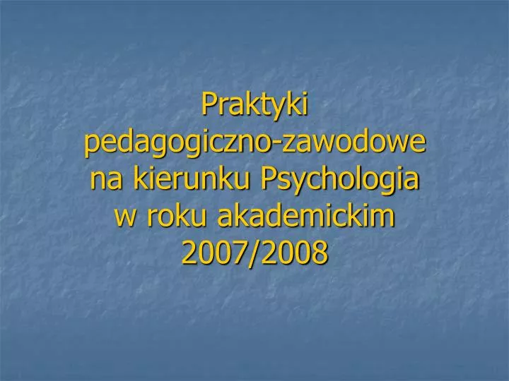 praktyki pedagogiczno zawodowe na kierunku psychologia w roku akademickim 2007 2008