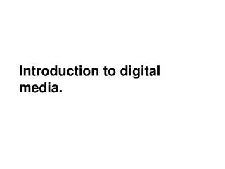 Introduction to digital media.