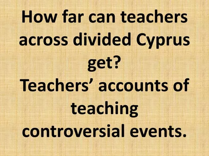 how far can teachers across divided cyprus get teachers accounts of teaching controversial events