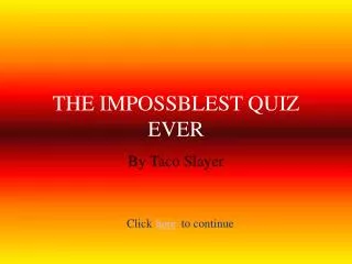 THE IMPOSSBLEST QUIZ EVER
