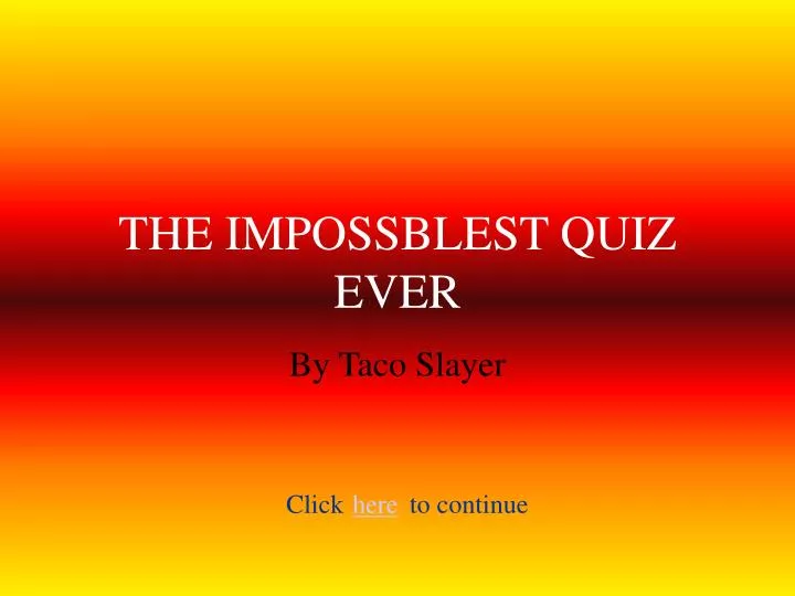 the impossblest quiz ever