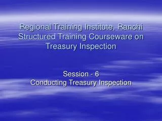 Regional Training Institute, Ranchi Structured Training Courseware on Treasury Inspection