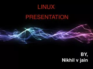 LINUX PRESENTATION BY, Nikhil v jain