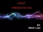 LINUX PRESENTATION BY, Nikhil v jain - slide 1