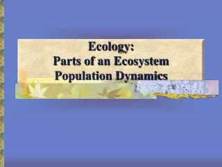 Ecology: Parts of an Ecosystem Population Dynamics