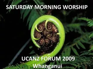 SATURDAY MORNING WORSHIP UCANZ FORUM 2009 Whanganui