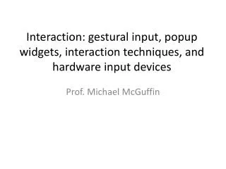 Interaction: gestural input, popup widgets, interaction techniques, and hardware input devices
