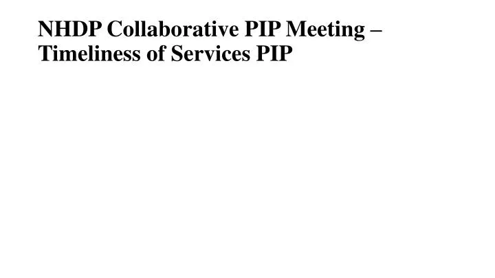 nhdp collaborative pip meeting timeliness of services pip
