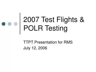 2007 Test Flights &amp; POLR Testing