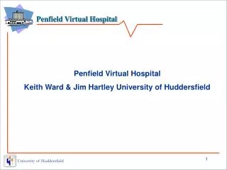 Penfield Virtual Hospital Keith Ward &amp; Jim Hartley University of Huddersfield