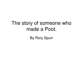 The story of someone who made a Poot.