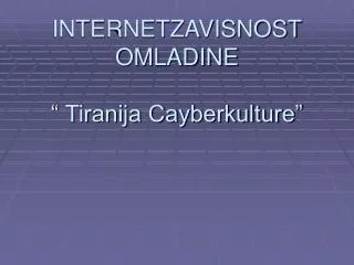 INTERNETZAVISNOST OMLADINE “ Tiranija Cayberkulture”