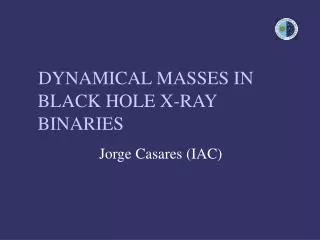 DYNAMICAL MASSES IN BLACK HOLE X-RAY BINARIES 			 Jorge Casares (IAC)