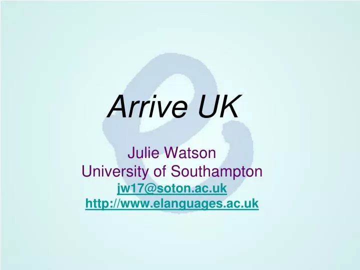 arrive uk julie watson university of southampton jw17@soton ac uk http www elanguages ac uk