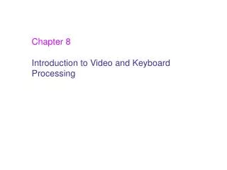 Chapter 8 Introduction to Video and Keyboard Processing