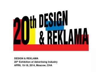 DESIGN &amp; REKLAMA 20 th Exhibition of Advertising Industry APRIL 15-18, 2014, Moscow, CHA