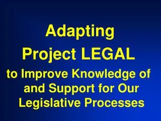 Adapting Project LEGAL to Improve Knowledge of and Support for Our Legislative Processes
